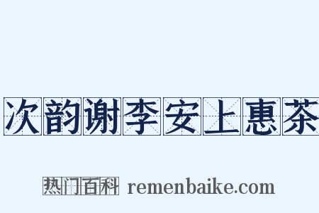次韵谢李安上惠茶是什么意思的图片